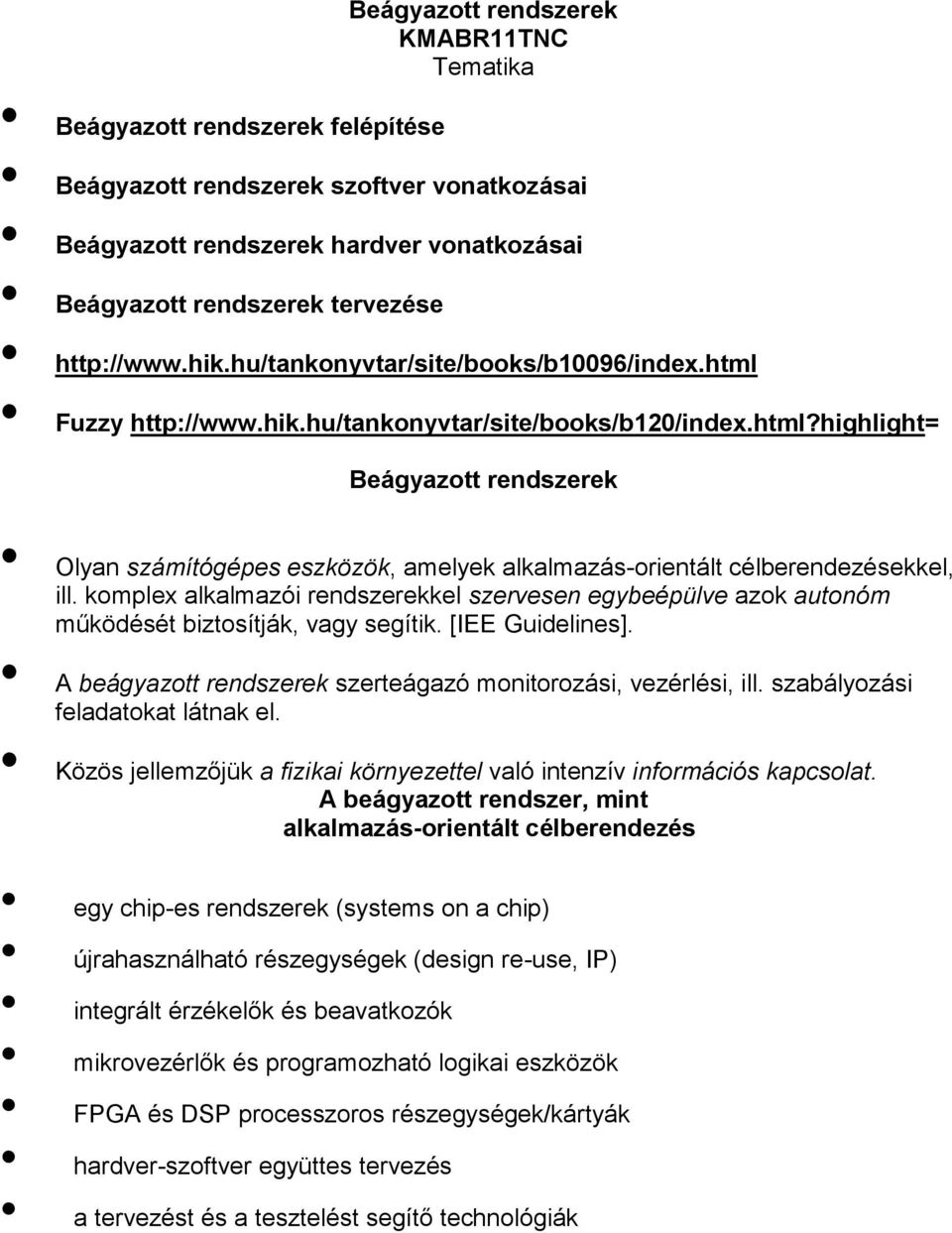 komplex alkalmazói rendszerekkel szervesen egybeépülve azok autonóm működését biztosítják, vagy segítik. [IEE Guidelines]. A beágyazott rendszerek szerteágazó monitorozási, vezérlési, ill.