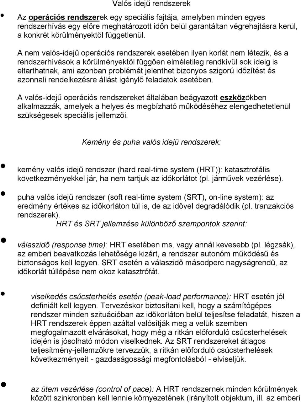 A nem valós-idejű operációs rendszerek esetében ilyen korlát nem létezik, és a rendszerhívások a körülményektől függően elméletileg rendkívül sok ideig is eltarthatnak, ami azonban problémát