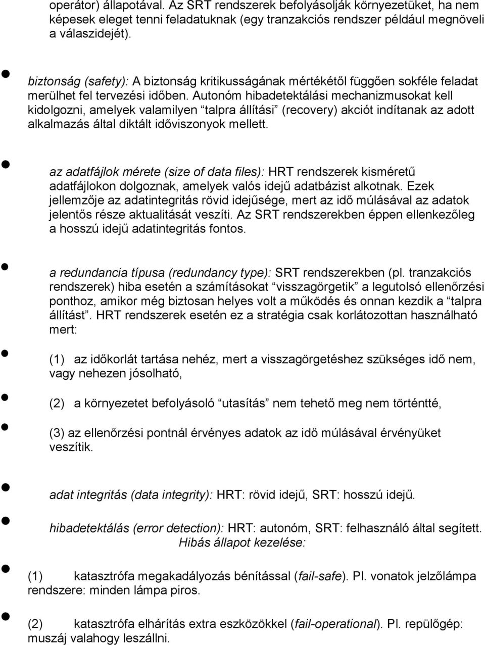 Autonóm hibadetektálási mechanizmusokat kell kidolgozni, amelyek valamilyen talpra állítási (recovery) akciót indítanak az adott alkalmazás által diktált időviszonyok mellett.