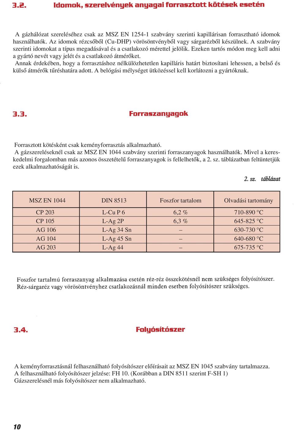 Annak érdekében, hogy a forrasztáshoz nélkülözhetetlen kapilláris határt biztosítani lehessen, a belsô és külsô átmérôk tûréshatára adott. A belógási mélységet ütközéssel kell korlátozni a gyártóknak.