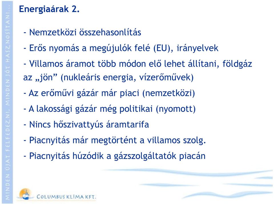 módon elı lehet állítani, földgáz az jön (nukleáris energia, vízerımővek) - Az erımővi gázár már