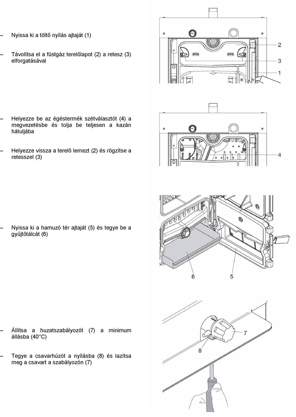 lemezt (2) és rögzítse a retesszel (3) Nyissa ki a hamuzó tér ajtaját (5) és tegye be a gyűjtőtálcát (6) Állítsa a