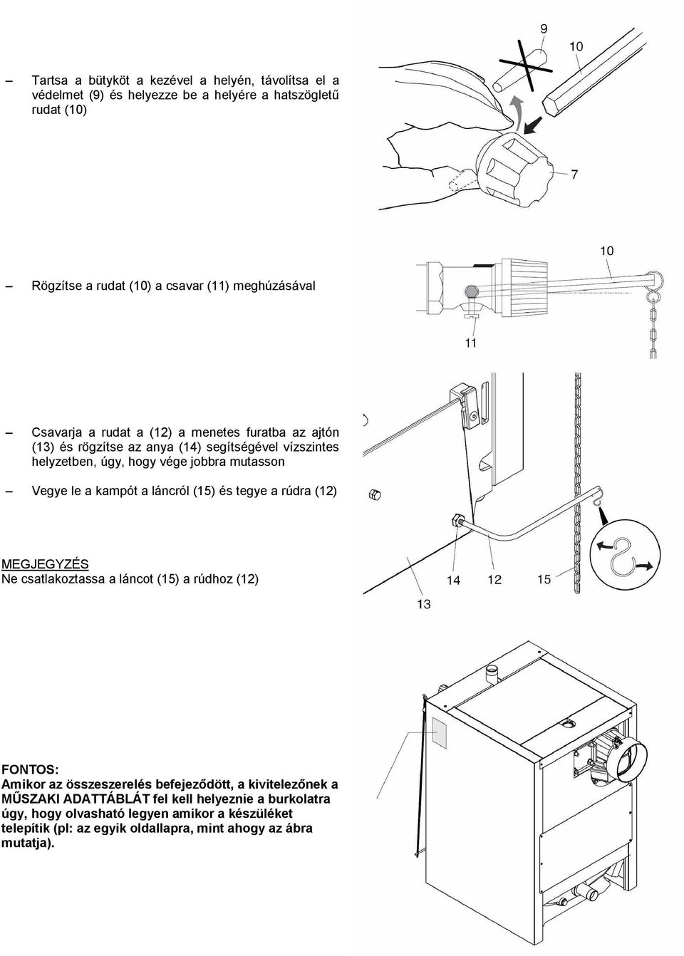 Vegye le a kampót a láncról (15) és tegye a rúdra (12) MEGJEGYZÉS Ne csatlakoztassa a láncot (15) a rúdhoz (12) FONTOS: Amikor az összeszerelés befejeződött, a