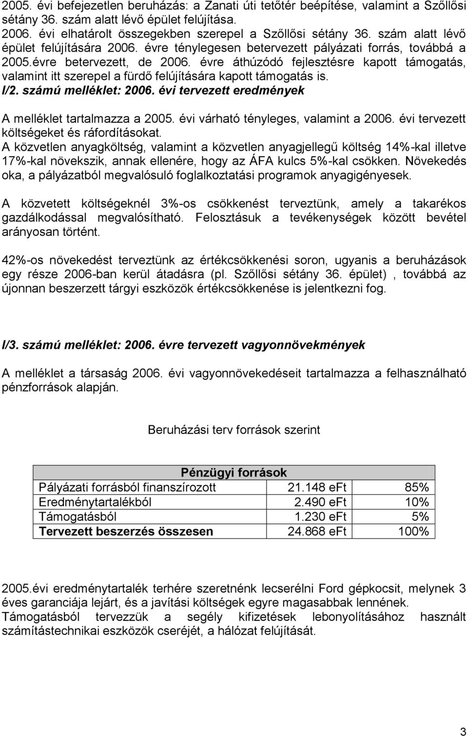 évre áthúzódó fejlesztésre kapott támogatás, valamint itt szerepel a fürdő felújítására kapott támogatás is. I/2. számú melléklet: 2006. évi tervezett eredmények A melléklet tartalmazza a 2005.