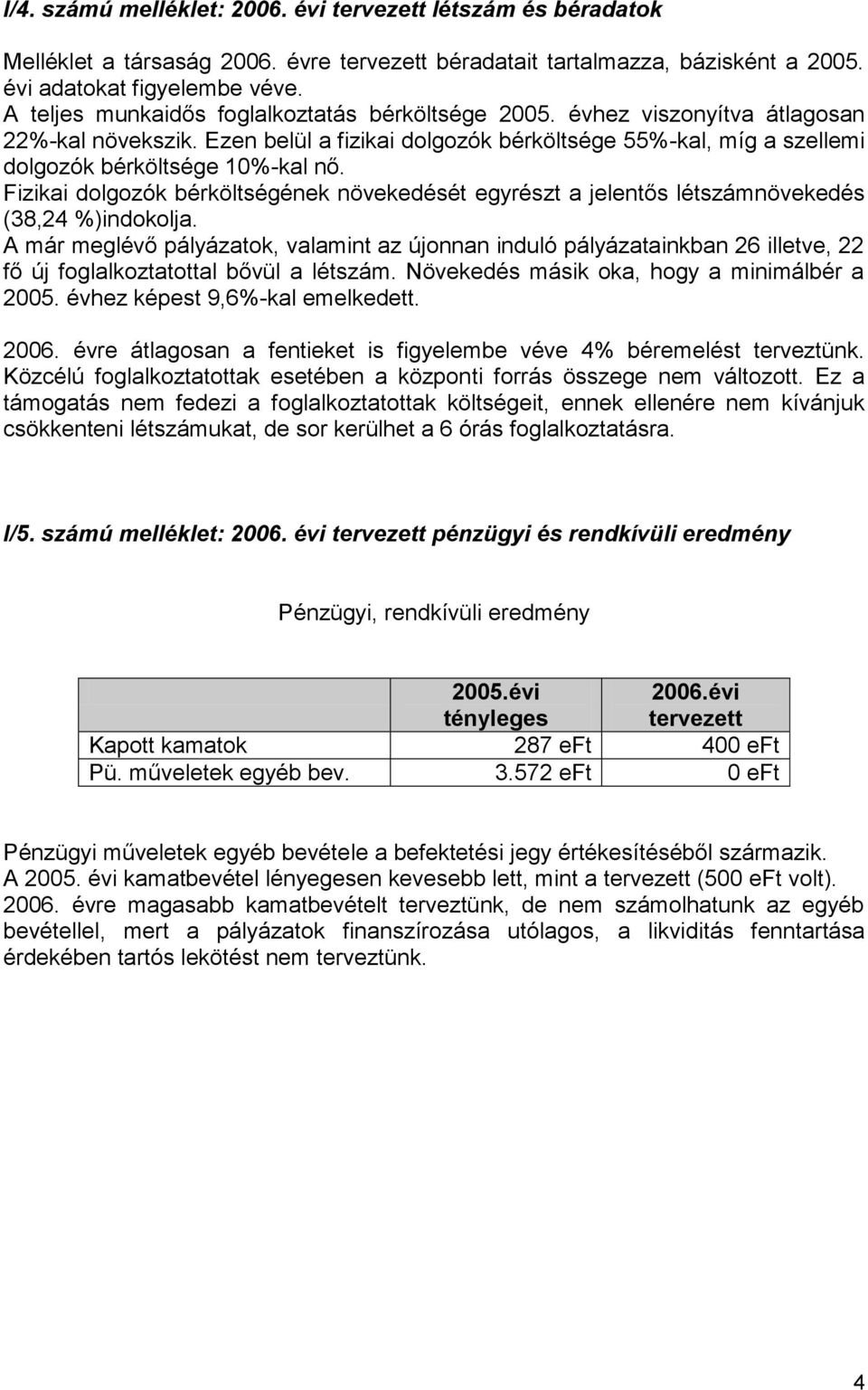 Fizikai dolgozók bérköltségének növekedését egyrészt a jelentős létszámnövekedés (38,24 %)indokolja.