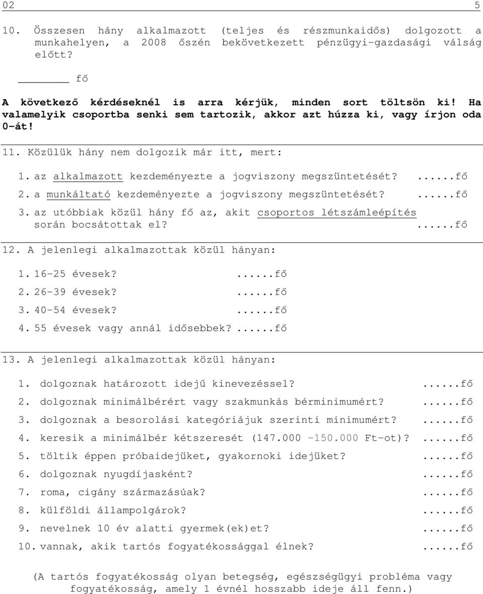 az alkalmazott kezdeményezte a jogviszony megszüntetését? 2. a munkáltató kezdeményezte a jogviszony megszüntetését? 3.