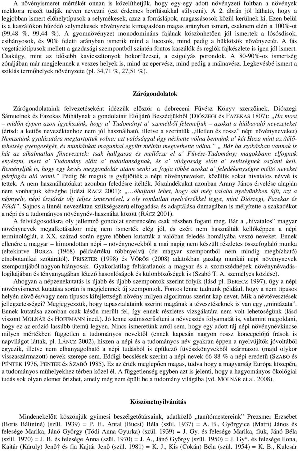 Ezen belül is a kaszálókon húzódó selymékesek növényzete kimagaslóan magas arányban ismert, csaknem eléri a 100%-ot (99,48 %, 99,44 %).