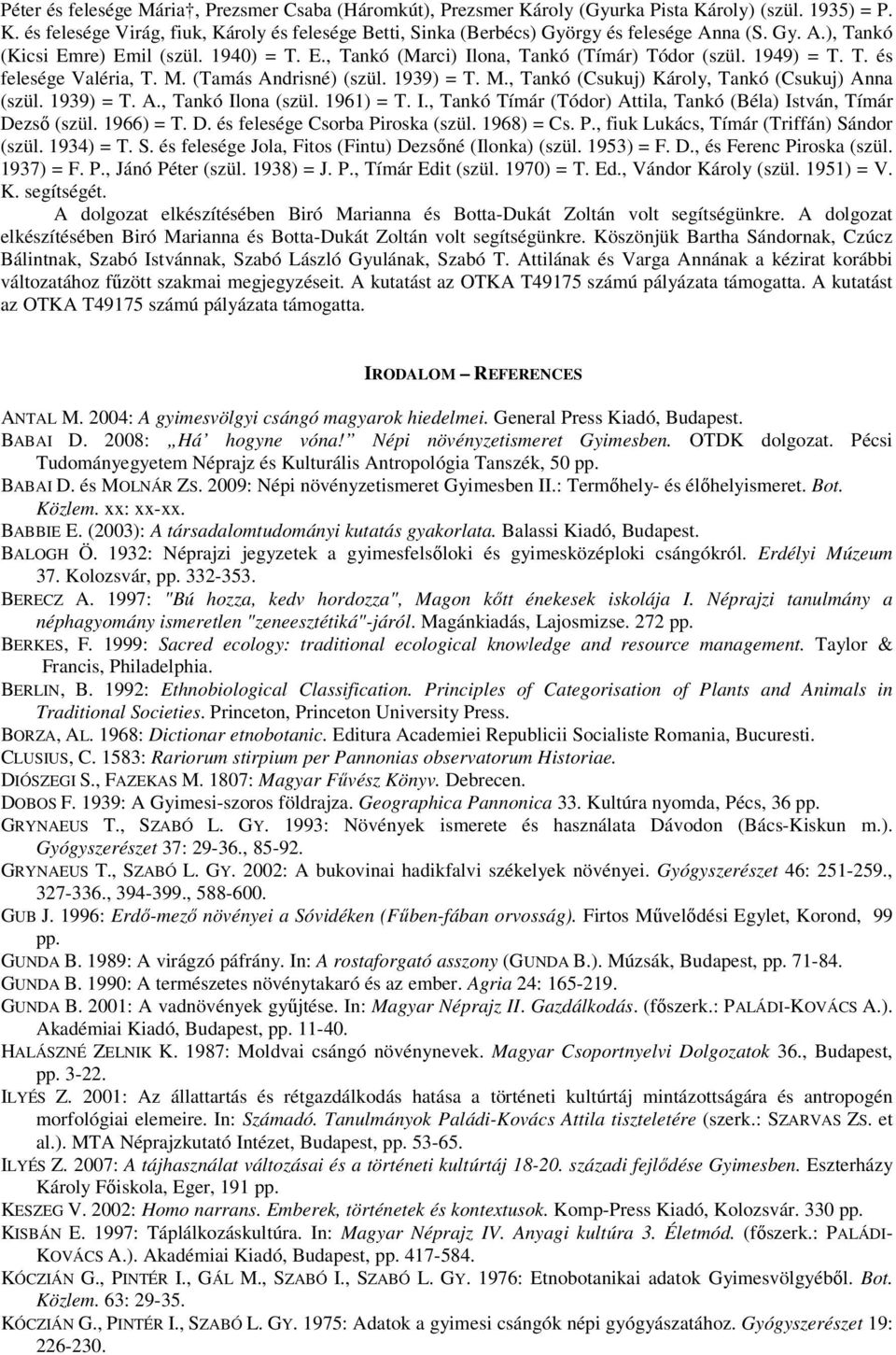 1939) = T. A., Tankó Ilona (szül. 1961) = T. I., Tankó Tímár (Tódor) Attila, Tankó (Béla) István, Tímár Dezső (szül. 1966) = T. D. és felesége Csorba Piroska (szül. 1968) = Cs. P., fiuk Lukács, Tímár (Triffán) Sándor (szül.