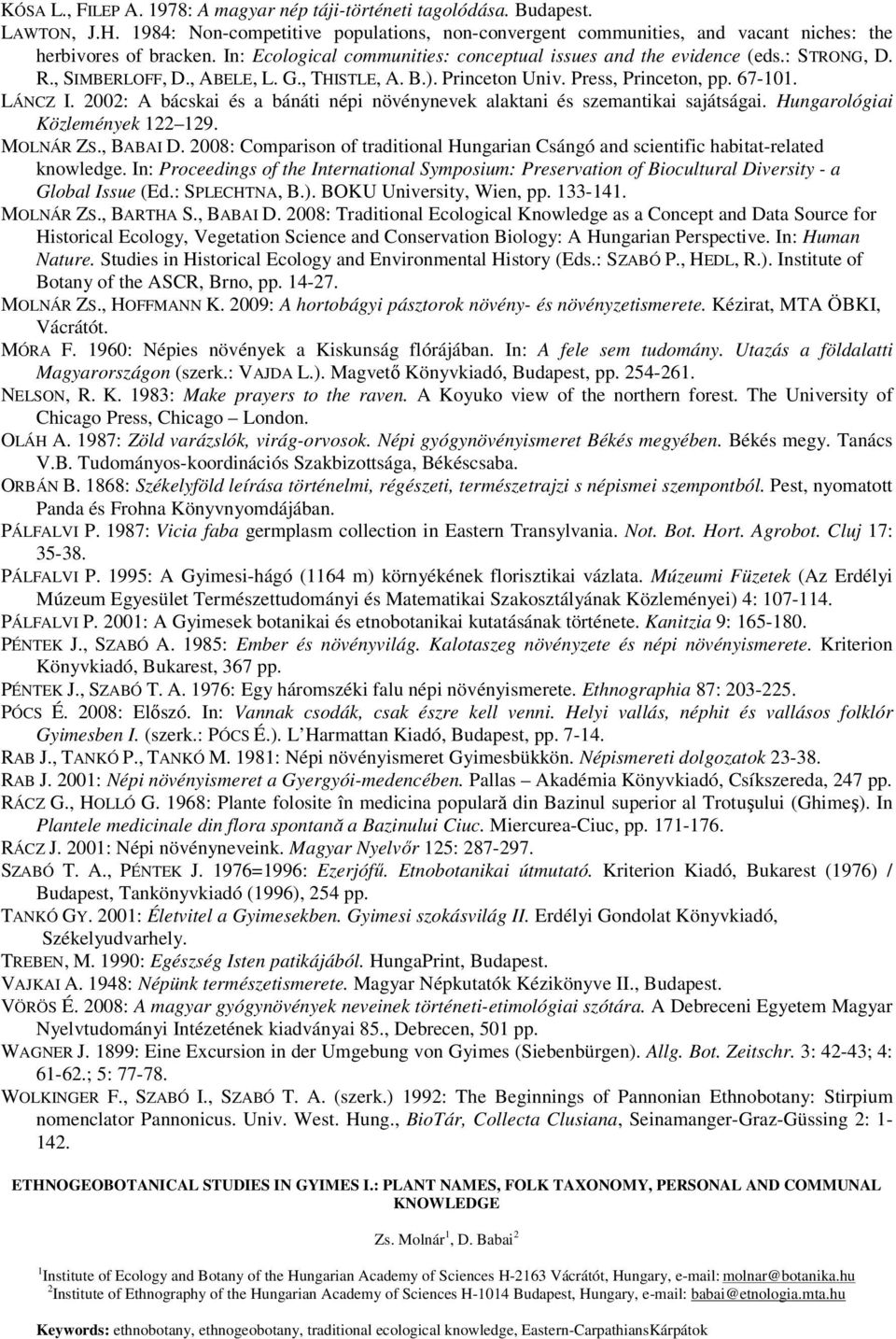 2002: A bácskai és a bánáti népi növénynevek alaktani és szemantikai sajátságai. Hungarológiai Közlemények 122 129. MOLNÁR ZS., BABAI D.
