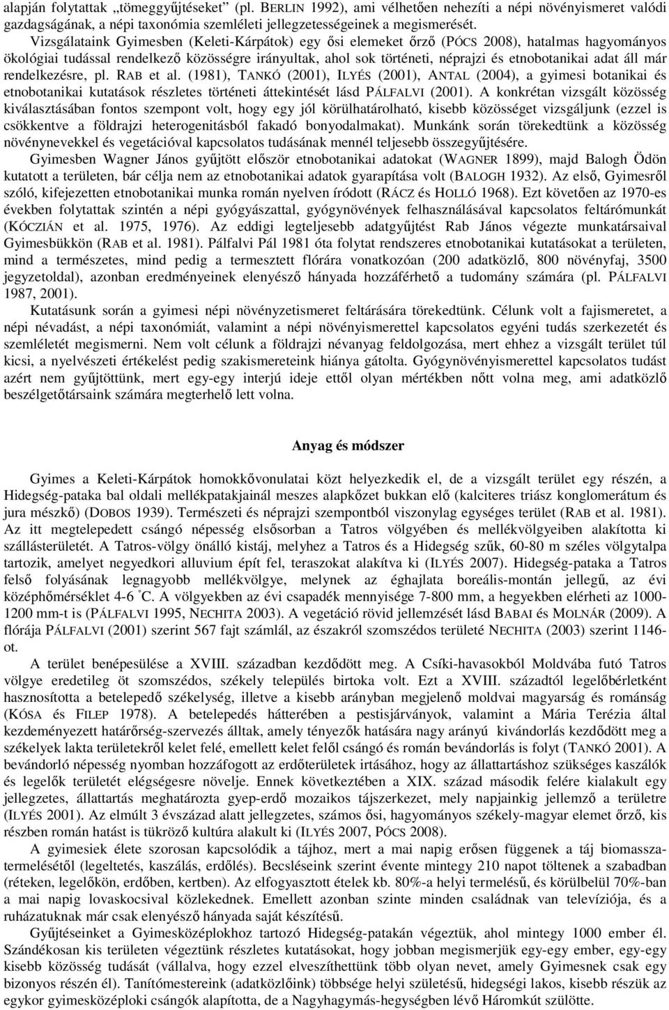 adat áll már rendelkezésre, pl. RAB et al. (1981), TANKÓ (2001), ILYÉS (2001), ANTAL (2004), a gyimesi botanikai és etnobotanikai kutatások részletes történeti áttekintését lásd PÁLFALVI (2001).