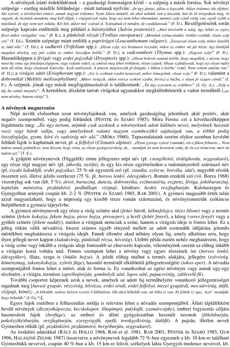 Szent János utántól, ott ahol nekünk van a tanyánk, hát én itt öregedtem meg, itt vagyok, de őszintén mondom, meg kell álljak, s végignézzek rajta, hogy azt nem lehet elmondani, mennyi szép színű