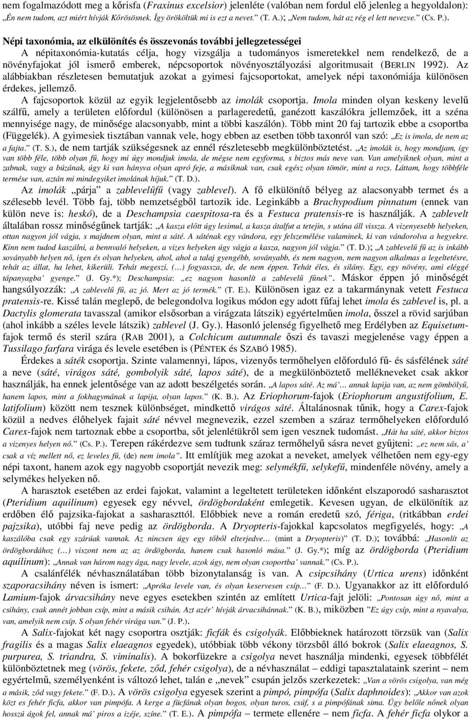 rendelkező, de a növényfajokat jól ismerő emberek, népcsoportok növényosztályozási algoritmusait (BERLIN 1992).