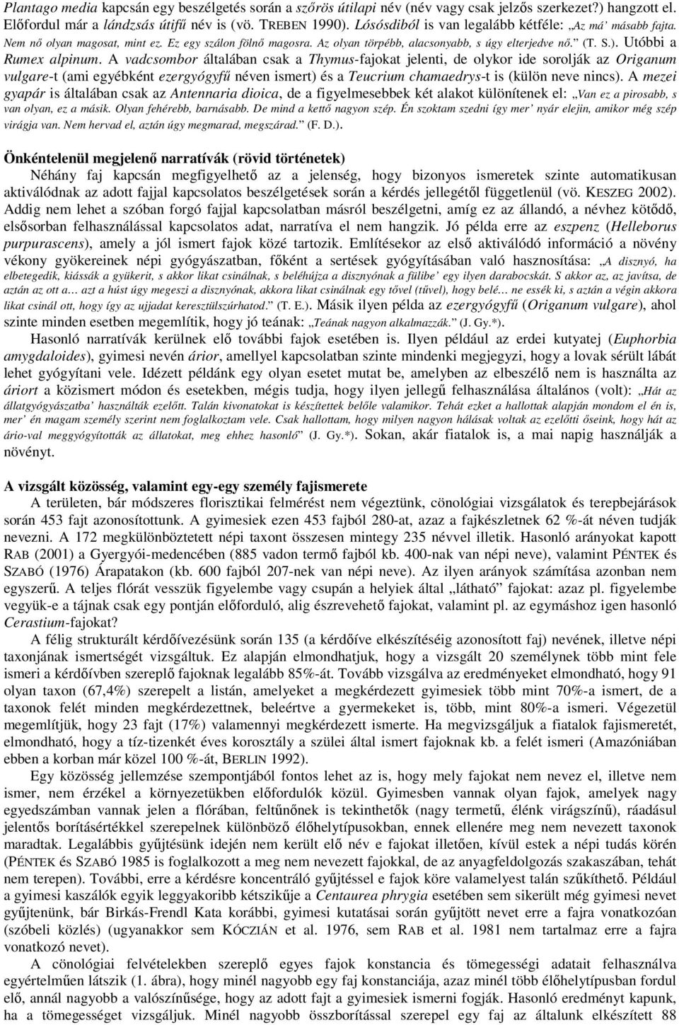 A vadcsombor általában csak a Thymus-fajokat jelenti, de olykor ide sorolják az Origanum vulgare-t (ami egyébként ezergyógyfű néven ismert) és a Teucrium chamaedrys-t is (külön neve nincs).