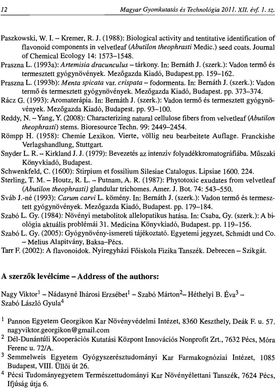 (1993a): Artemisia dracunculus - tarkony. In: Bernath J. (szerk.): Vadon termo es termesztett gyogyntivenyek. Mezogazda Kiado, Budapest.pp. 159-162. Praszna L. (1993b): Menta spicata var.