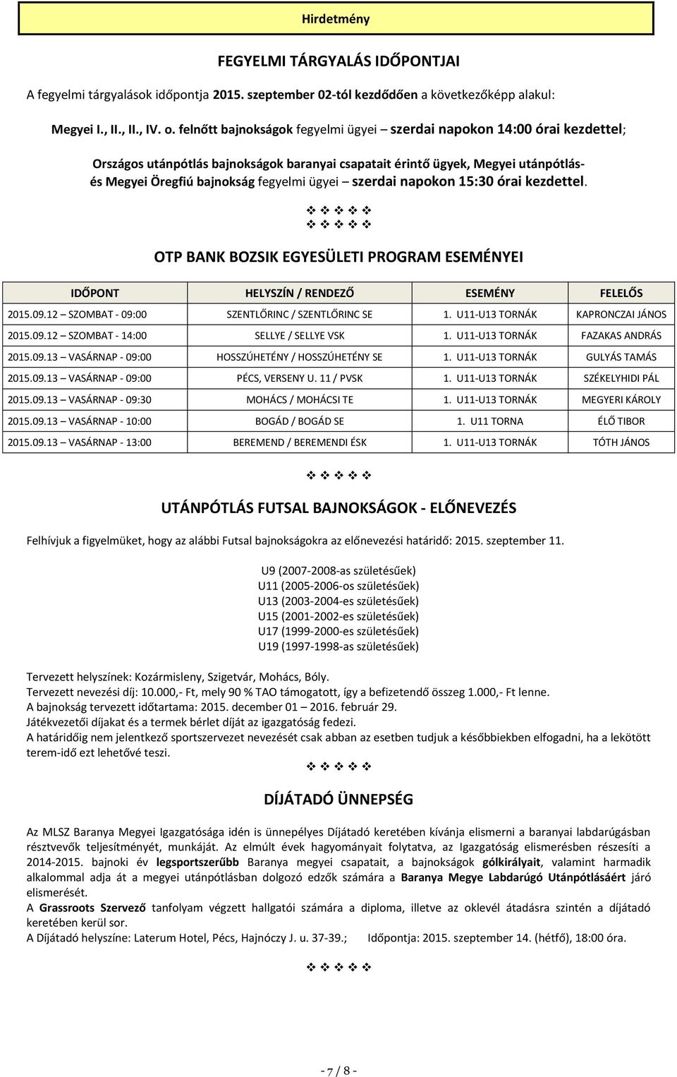 szerdai napokon 15:30 órai kezdettel. OTP BANK BOZSIK EGYESÜLETI PROGRAM ESEMÉNYEI IDŐPONT HELYSZÍN / RENDEZŐ ESEMÉNY FELELŐS 2015.09.12 SZOMBAT - 09:00 SZENTLŐRINC / SZENTLŐRINC SE 1.