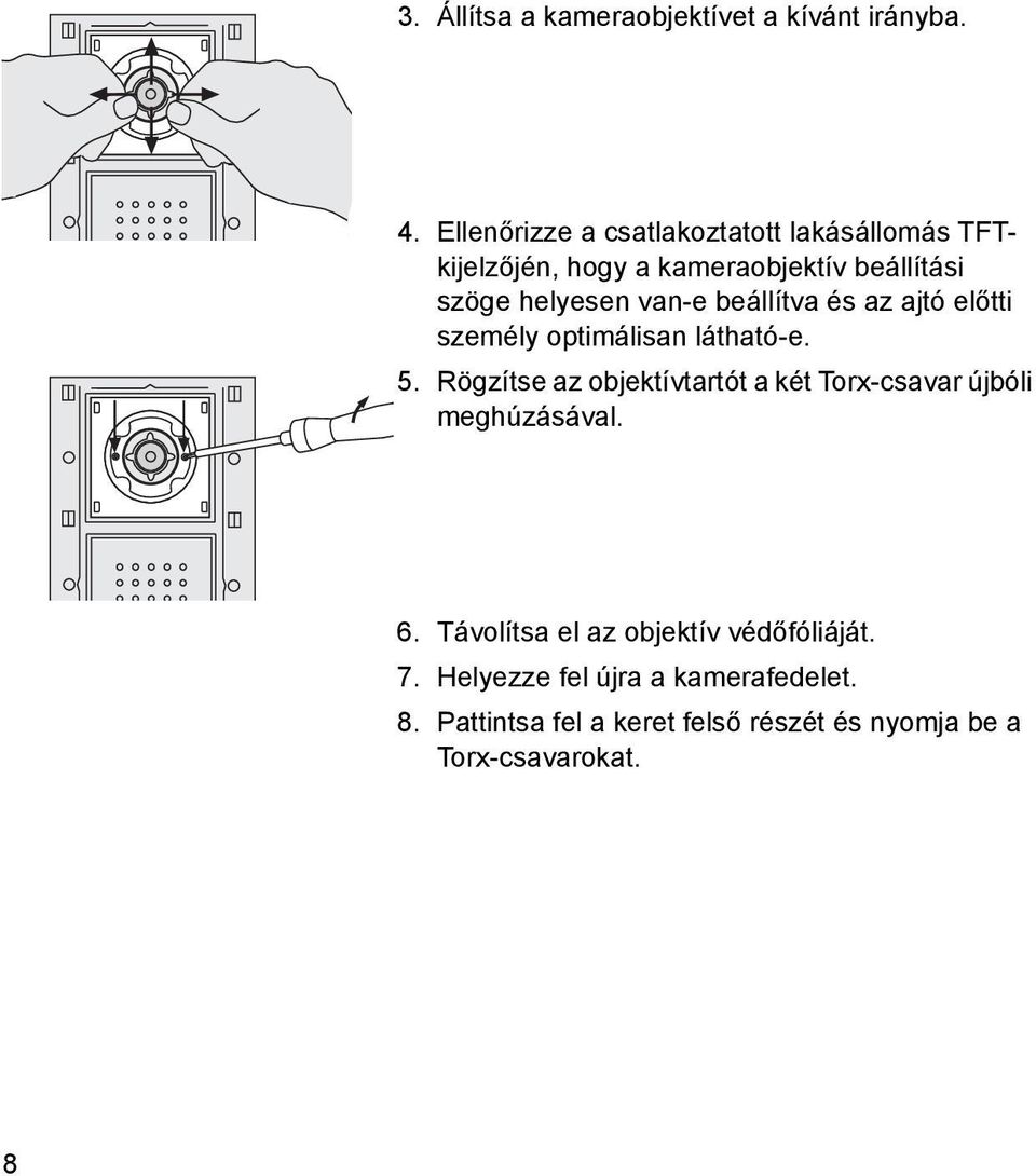 van-e beállítva és az ajtó előtti személy optimálisan látható-e. 5.