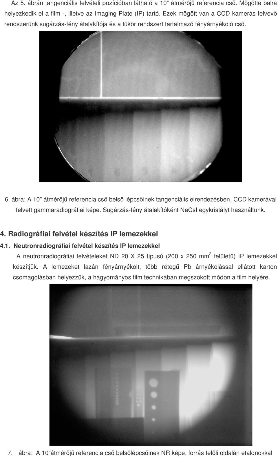 ábra: A 10 átmérőjű referencia cső belső lépcsőinek tangenciális elrendezésben, CCD kamerával felvett gammaradiográfiai képe. Sugárzás-fény átalakítóként NaCsI egykristályt használtunk. 4.