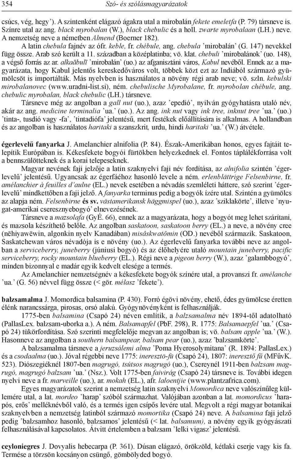 147) nevekkel függ össze. Arab szó került a 11. században a középlatinba; vö. klat. chebuli mirobalánok (uo. 148), a végső forrás az ar. alkaābulī mirobalán (uo.) az afganisztáni város, Kabul nevéből.