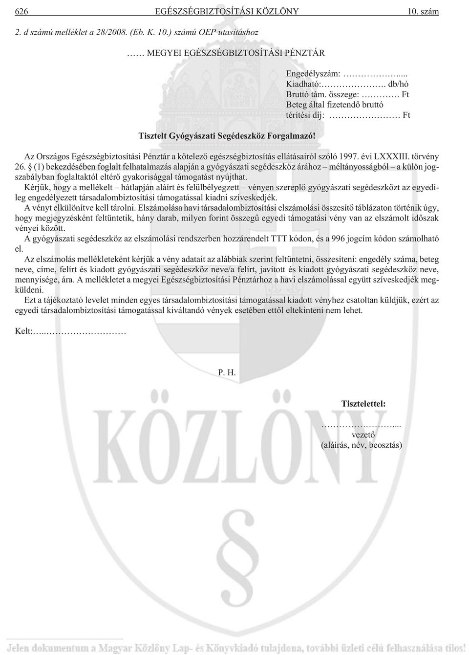 évi LXXXIII. törvény 26. (1) bekezdésében foglalt felhatalmazás alapján a gyógyászati segédeszköz árához méltányosságból a külön jogszabályban foglaltaktól eltérõ gyakorisággal támogatást nyújthat.