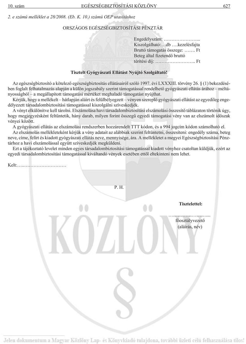 Az egészségbiztosító a kötelezõ egészségbiztosítás ellátásairól szóló 1997. évi LXXXIII. törvény 26.