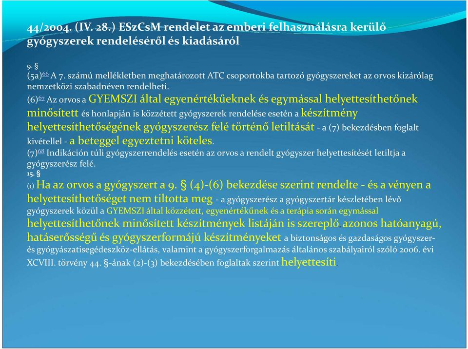 (6) 67 Az orvos agyemszi által egyenértékűeknek és egymással helyettesíthetőnek minősített és honlapján is közzétett gyógyszerek rendelése esetén akészítmény helyettesíthetőségének gyógyszerész felé