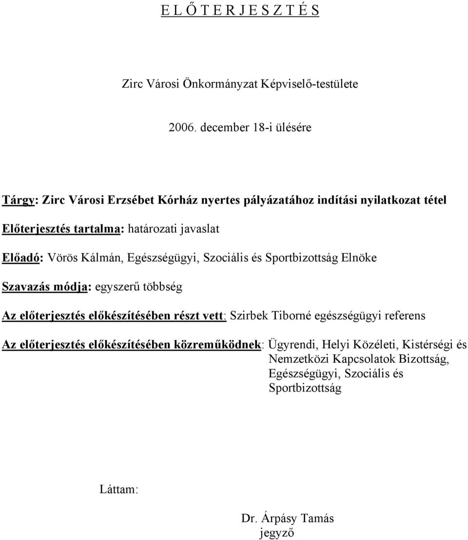 Előadó: Vörös Kálmán, Egészségügyi, Szociális és Sportbizottság Elnöke Szavazás módja: egyszerű többség Az előterjesztés előkészítésében részt vett: