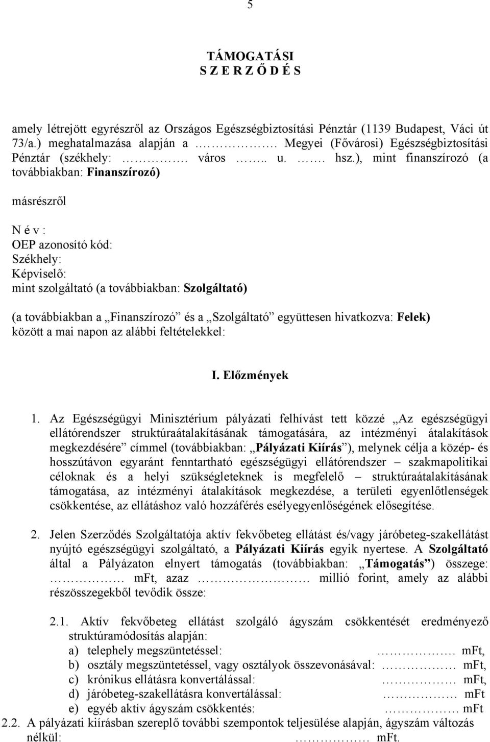 ), mint finanszírozó (a továbbiakban: Finanszírozó) másrészről N é v : OEP azonosító kód: Székhely: Képviselő: mint szolgáltató (a továbbiakban: Szolgáltató) (a továbbiakban a Finanszírozó és a