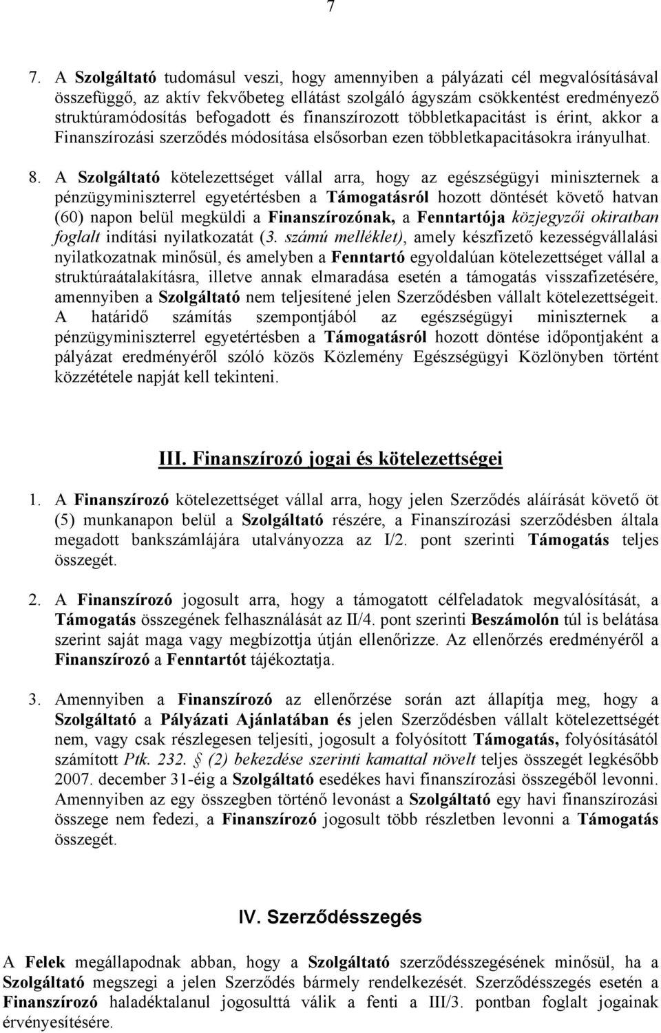 A Szolgáltató kötelezettséget vállal arra, hogy az egészségügyi miniszternek a pénzügyminiszterrel egyetértésben a Támogatásról hozott döntését követő hatvan (60) napon belül megküldi a