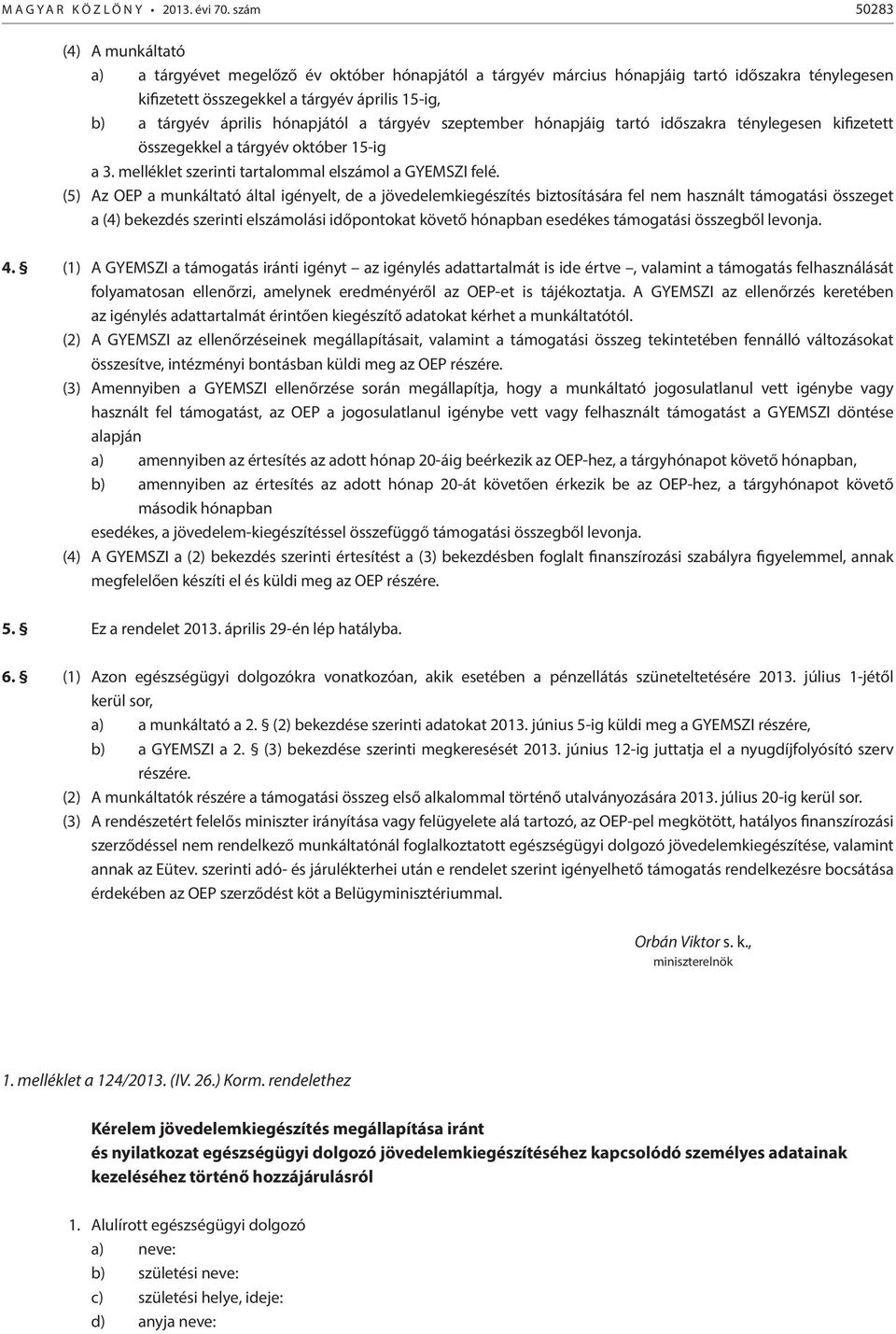 hónapjától a tárgyév szeptember hónapjáig tartó időszakra ténylegesen kifizetett összegekkel a tárgyév október 15-ig a 3. melléklet szerinti tartalommal elszámol a GYEMSZI felé.