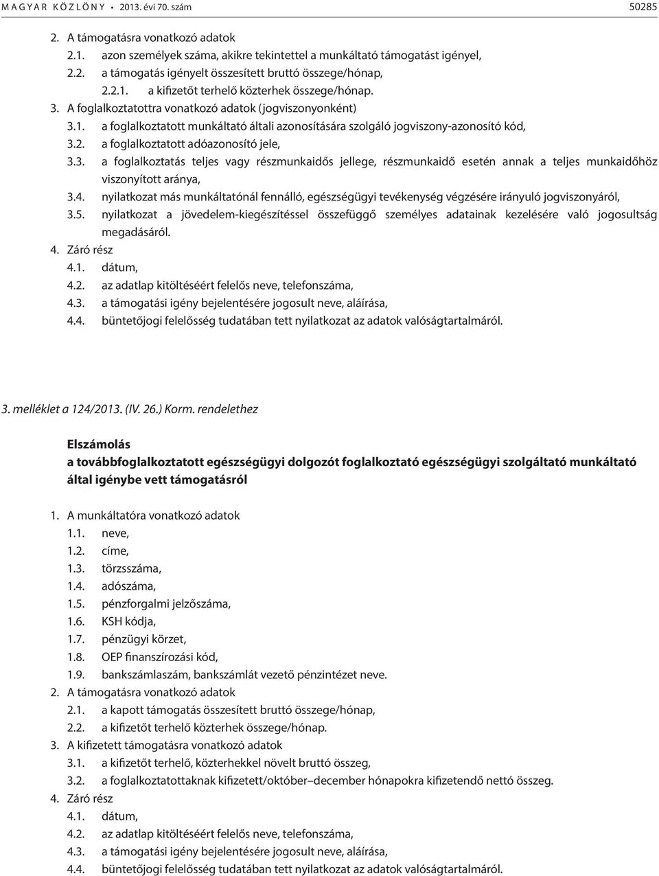 2. a foglalkoztatott adóazonosító jele, 3.3. a foglalkoztatás teljes vagy részmunkaidős jellege, részmunkaidő esetén annak a teljes munkaidőhöz viszonyított aránya, 3.4.