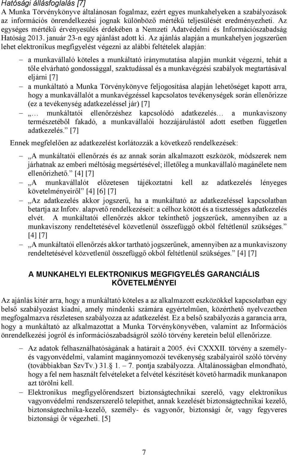 Az ajánlás alapján a munkahelyen jogszerűen lehet elektronikus megfigyelést végezni az alábbi feltételek alapján: a munkavállaló köteles a munkáltató iránymutatása alapján munkát végezni, tehát a