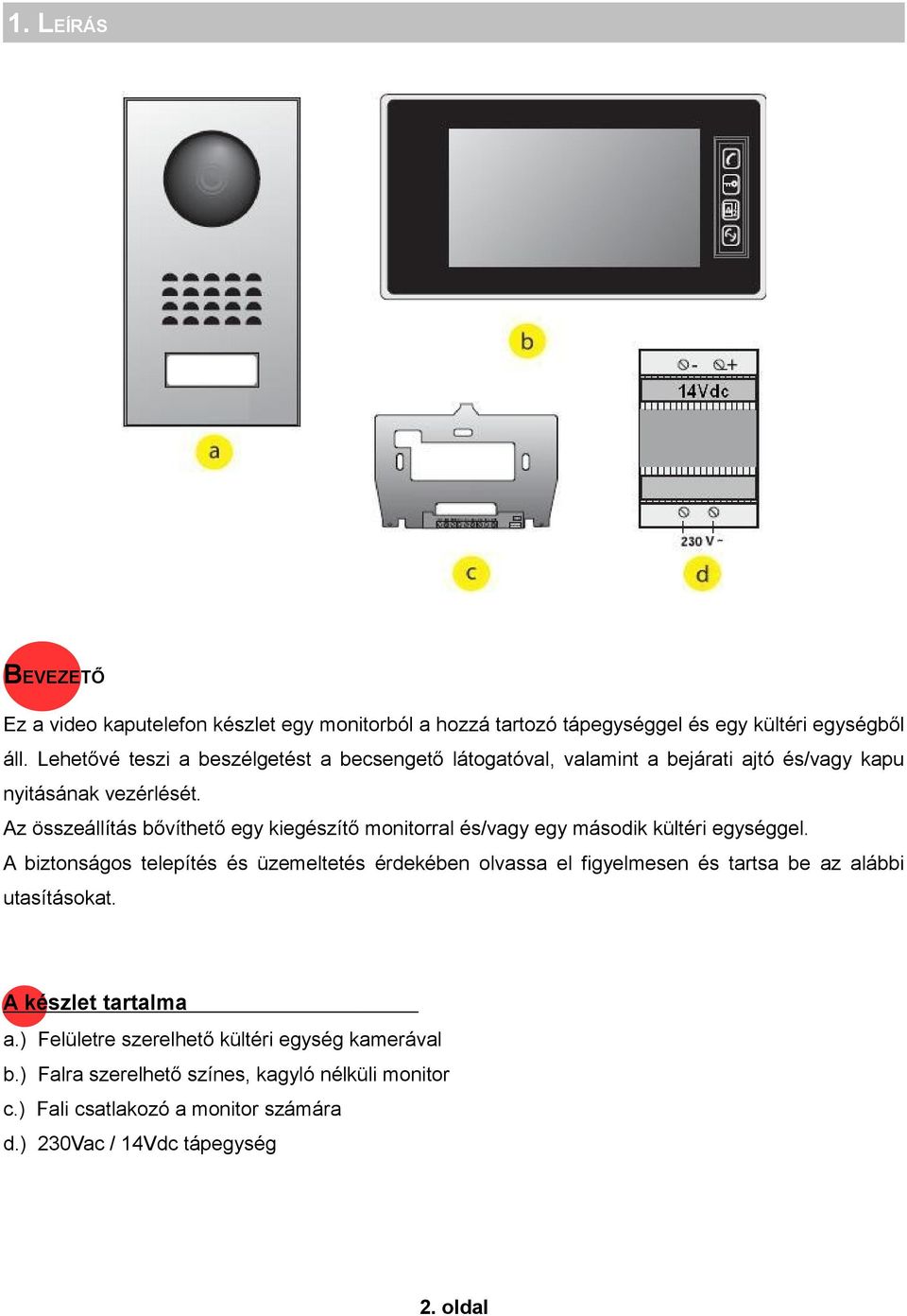 Az összeállítás bővíthető egy kiegészítő monitorral és/vagy egy második kültéri egységgel.