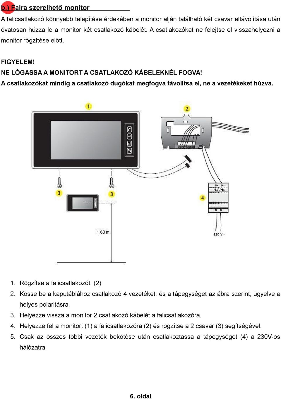 A csatlakozókat mindig a csatlakozó dugókat megfogva távolítsa el, ne a vezetékeket húzva. 1. Rögzítse a falicsatlakozót. (2) 2.