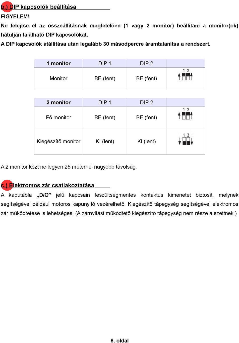 1 monitor DIP 1 DIP 2 Monitor BE (fent) BE (fent) 2 monitor DIP 1 DIP 2 Fő monitor BE (fent) BE (fent) Kiegészítő monitor KI (lent) KI (lent) A 2 monitor közt ne legyen 25 méternél nagyobb