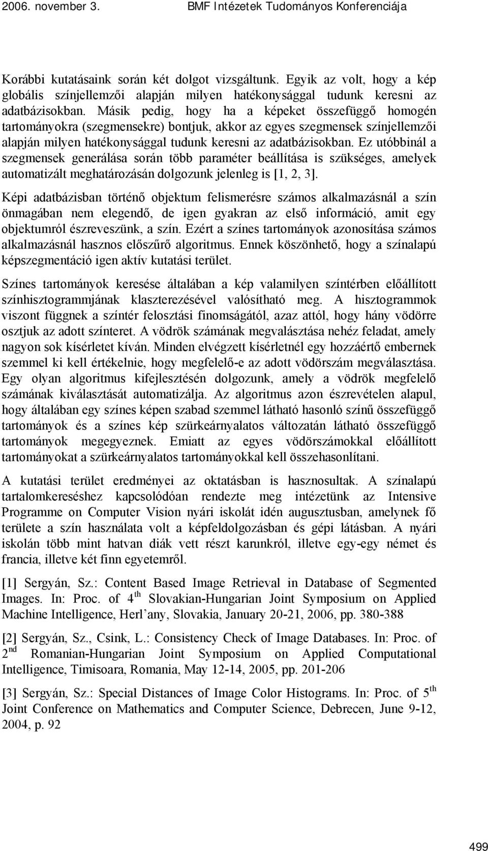 Ez utóbbinál a szegmensek generálása során több paraméter beállítása is szükséges, amelyek automatizált meghatározásán dolgozunk jelenleg is [1, 2, 3].