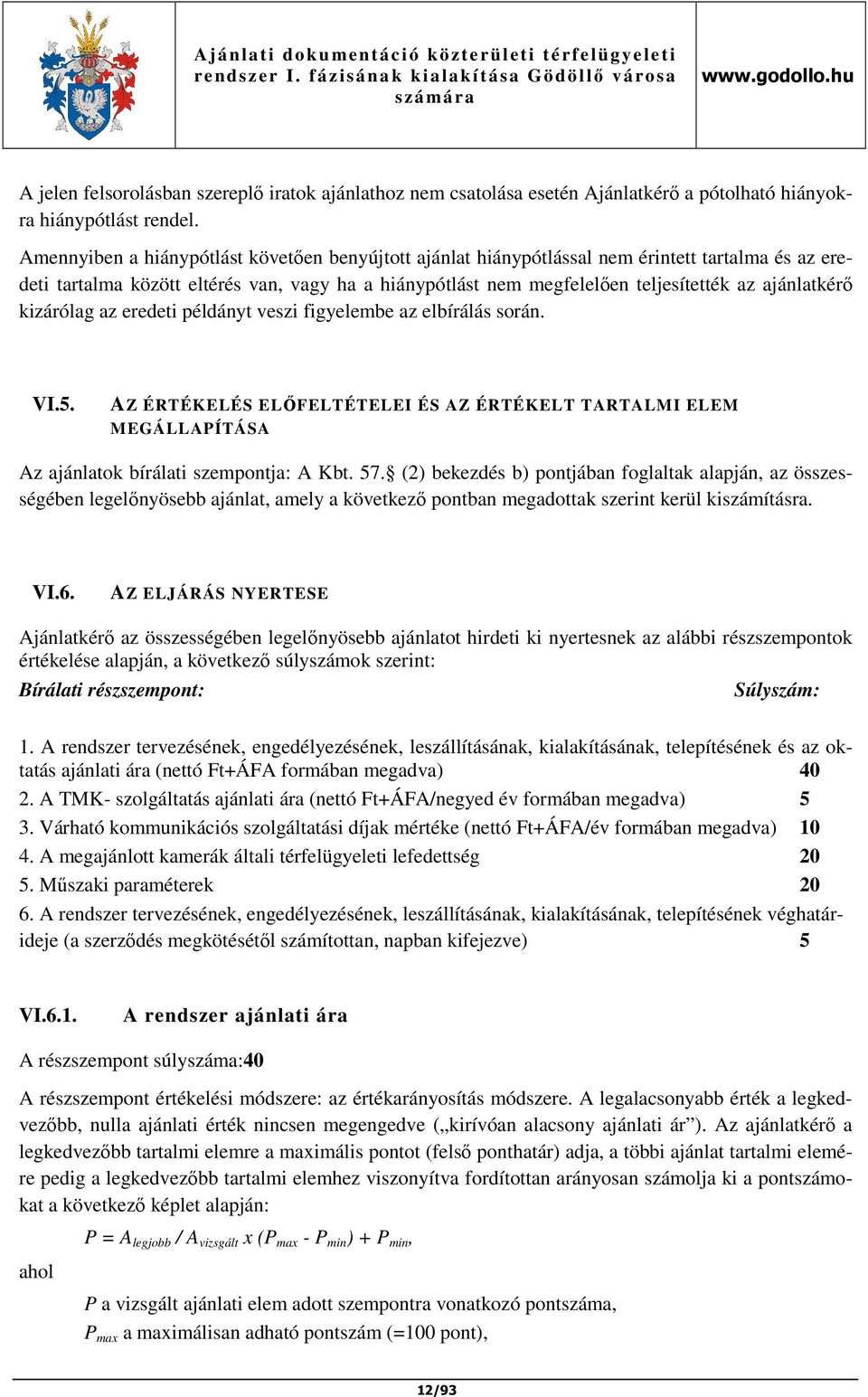 ajánlatkérő kizárólag az eredeti példányt veszi figyelembe az elbírálás során. VI.5. AZ ÉRTÉKELÉS ELŐFELTÉTELEI ÉS AZ ÉRTÉKELT TARTALMI ELEM MEGÁLLAPÍTÁSA Az ajánlatok bírálati szempontja: A Kbt. 57.