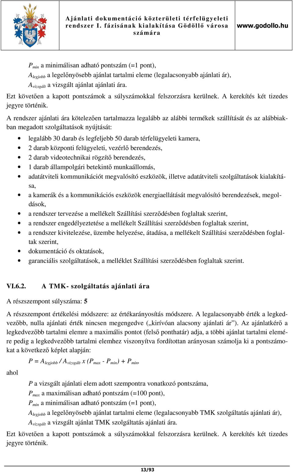 A rendszer ajánlati ára kötelezően tartalmazza legalább az alábbi termékek szállítását és az alábbiakban megadott szolgáltatások nyújtását: legalább 30 darab és legfeljebb 50 darab térfelügyeleti