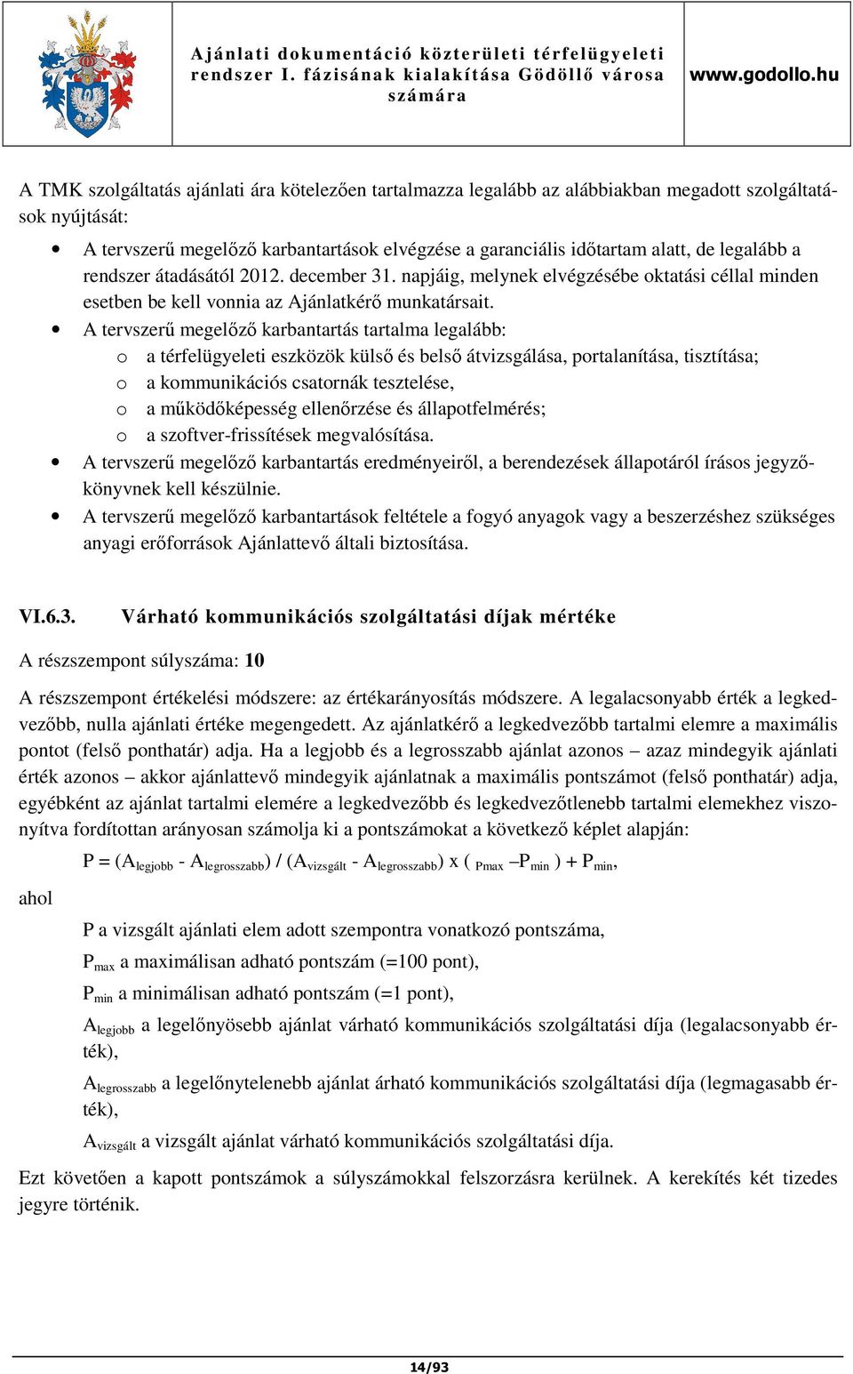 A tervszerű megelőző karbantartás tartalma legalább: o a térfelügyeleti eszközök külső és belső átvizsgálása, portalanítása, tisztítása; o a kommunikációs csatornák tesztelése, o a működőképesség