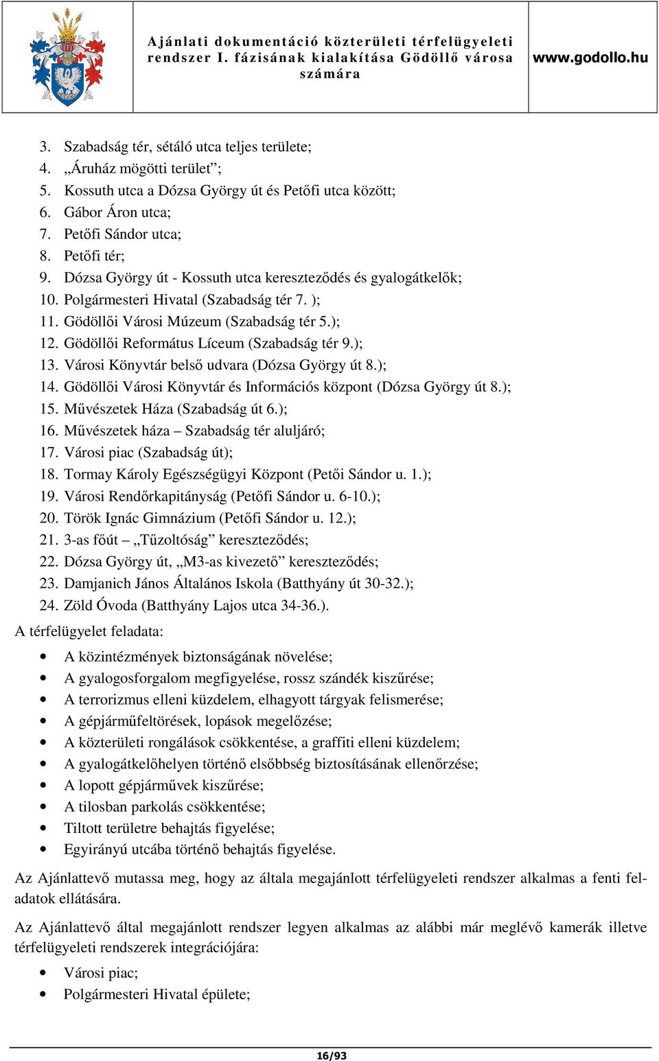 Gödöllői Református Líceum (Szabadság tér 9.); 13. Városi Könyvtár belső udvara (Dózsa György út 8.); 14. Gödöllői Városi Könyvtár és Információs központ (Dózsa György út 8.); 15.
