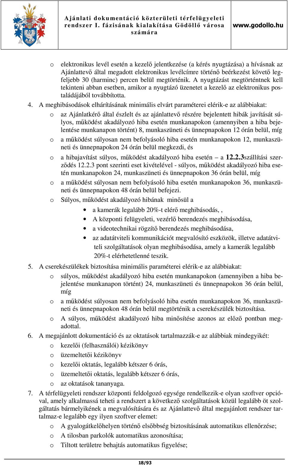 A meghibásodások elhárításának minimális elvárt paraméterei elérik-e az alábbiakat: o az Ajánlatkérő által észlelt és az ajánlattevő részére bejelentett hibák javítását súlyos, működést akadályozó