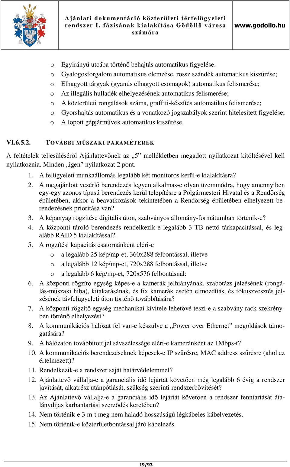 felismerése; A közterületi rongálások száma, graffiti-készítés automatikus felismerése; Gyorshajtás automatikus és a vonatkozó jogszabályok szerint hitelesített figyelése; A lopott gépjárművek