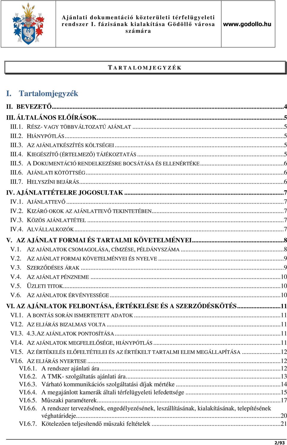 AJÁNLATTÉTELRE JOGOSULTAK...7 IV.1. AJÁNLATTEVŐ...7 IV.2. KIZÁRÓ OKOK AZ AJÁNLATTEVŐ TEKINTETÉBEN...7 IV.3. KÖZÖS AJÁNLATTÉTEL...7 IV.4. ALVÁLLALKOZÓK...7 V.
