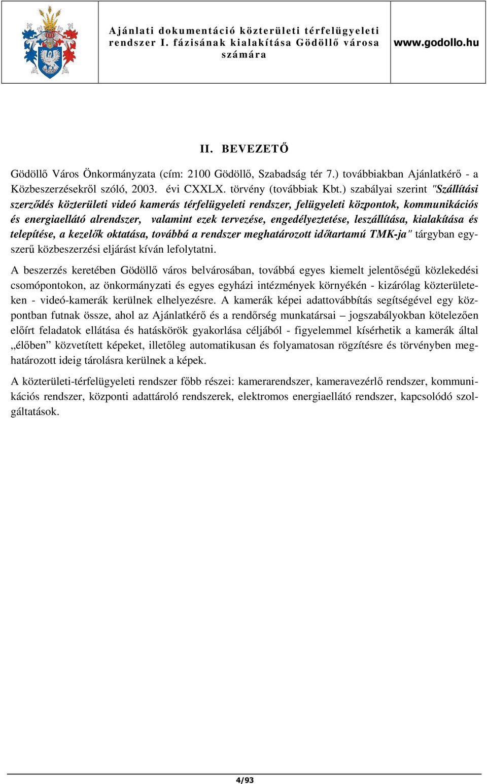 engedélyeztetése, leszállítása, kialakítása és telepítése, a kezelők oktatása, továbbá a rendszer meghatározott időtartamú TMK-ja" tárgyban egyszerű közbeszerzési eljárást kíván lefolytatni.
