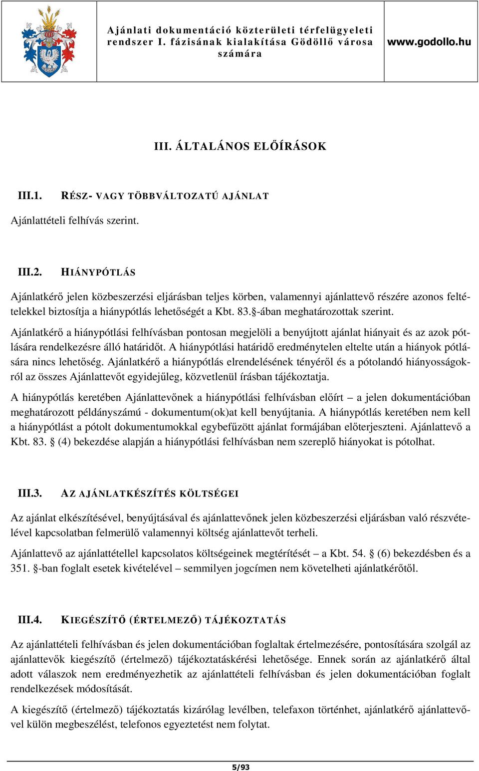Ajánlatkérő a hiánypótlási felhívásban pontosan megjelöli a benyújtott ajánlat hiányait és az azok pótlására rendelkezésre álló határidőt.