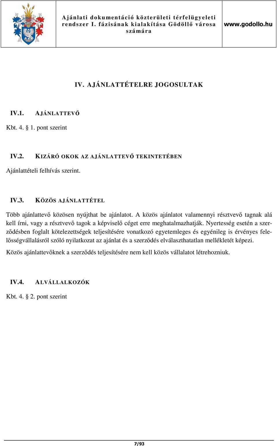 A közös ajánlatot valamennyi résztvevő tagnak alá kell írni, vagy a résztvevő tagok a képviselő céget erre meghatalmazhatják.