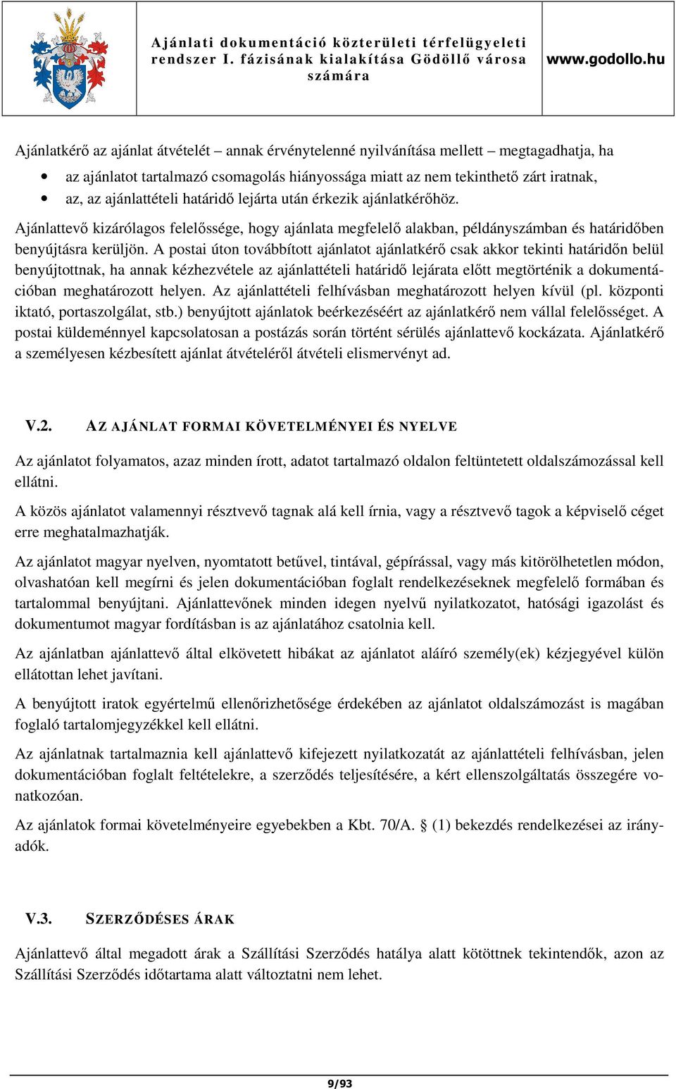 A postai úton továbbított ajánlatot ajánlatkérő csak akkor tekinti határidőn belül benyújtottnak, ha annak kézhezvétele az ajánlattételi határidő lejárata előtt megtörténik a dokumentációban