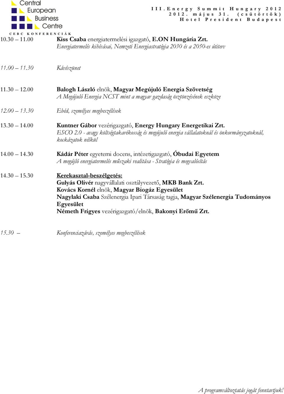 00 Kuntner Gábor vezérigazgató, Energy Hungary Energetikai Zrt. ESCO 2.0 - avagy költségtakarékosság és megújuló energia vállalatoknál és önkormányzatoknál, kockázatok nélkül 14.00 14.
