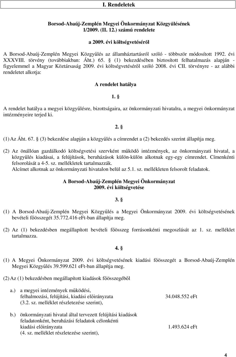 (1) bekezdésében biztosított felhatalmazás alapján - figyelemmel a Magyar Köztársaság 2009. évi költségvetésérıl szóló 2008. évi CII. törvényre - az alábbi rendeletet alkotja: A rendelet hatálya 1.