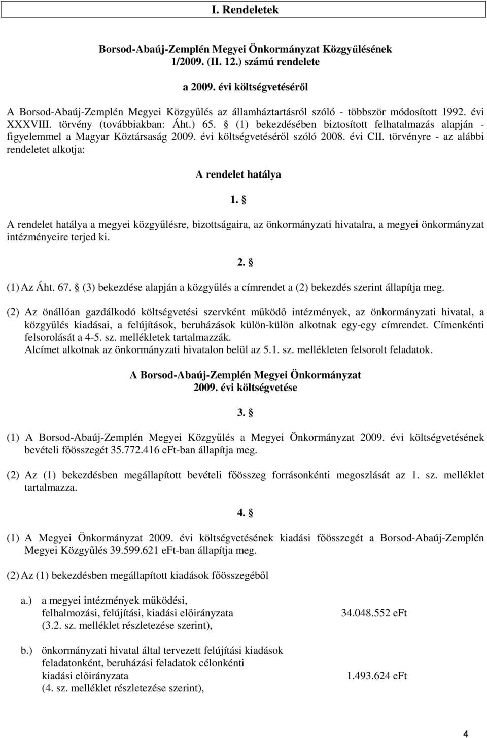 (1) bekezdésében biztosított felhatalmazás alapján - figyelemmel a Magyar Köztársaság 2009. évi költségvetésérıl szóló 2008. évi CII. törvényre - az alábbi rendeletet alkotja: A rendelet hatálya 1.