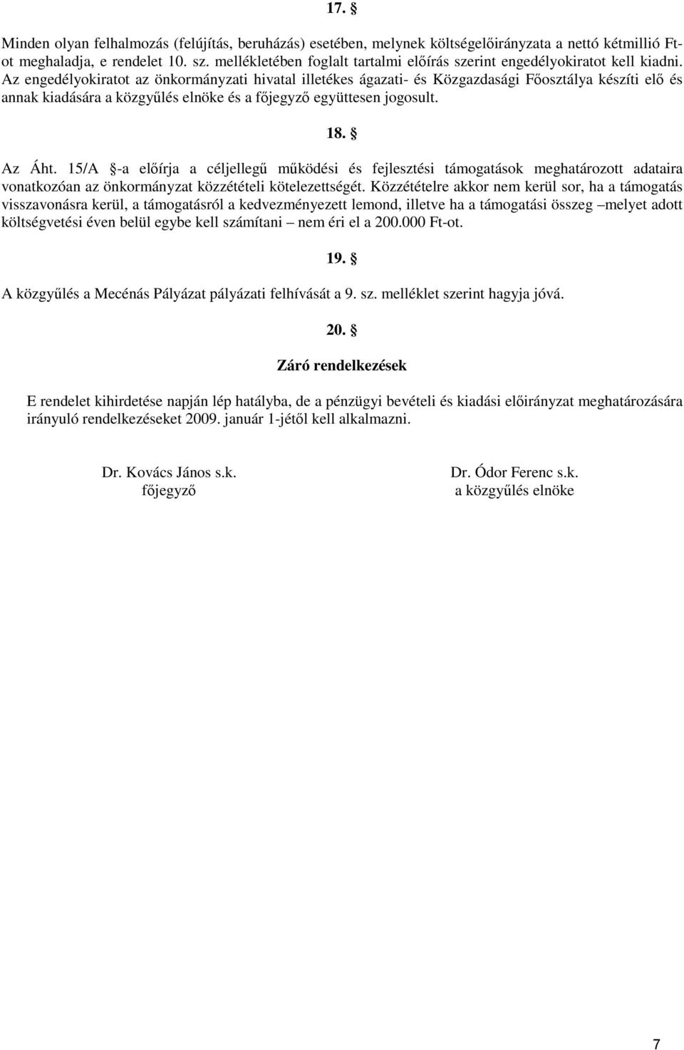 Az engedélyokiratot az önkormányzati hivatal illetékes ágazati- és Közgazdasági Fıosztálya készíti elı és annak kiadására a közgyőlés elnöke és a fıjegyzı együttesen jogosult. 18. Az Áht.